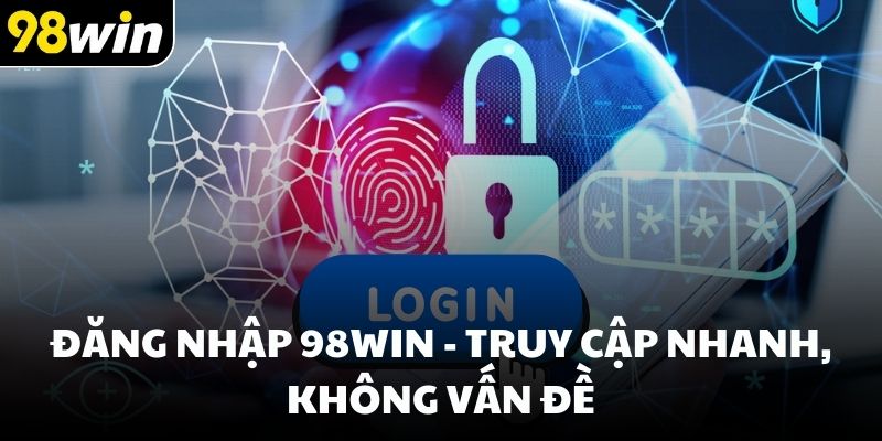 Đăng nhập 98win - Truy cập nhanh, không vấn đề
