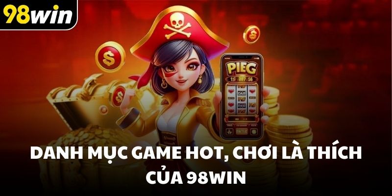 Danh mục game hot, chơi là thích của 98win