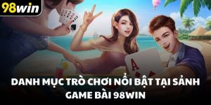 Danh mục trò chơi nổi bật tại sảnh game bài 98win