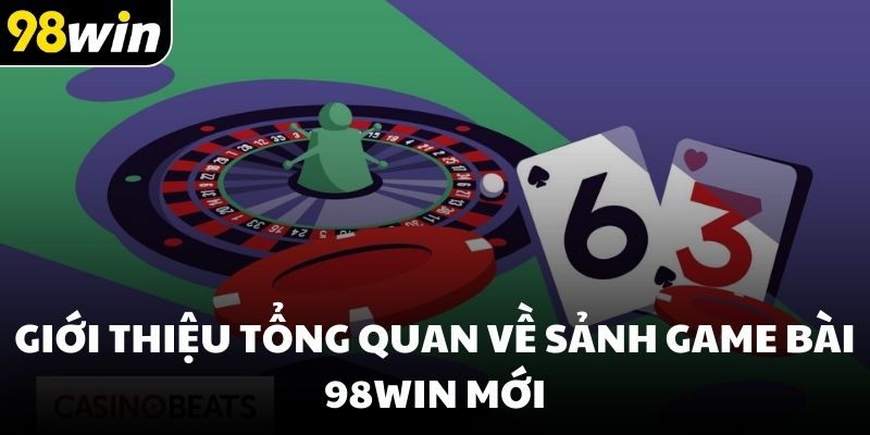 Giới thiệu tổng quan về sảnh game bài 98win mới