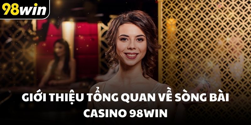 Giới thiệu tổng quan về sòng bài casino 98win