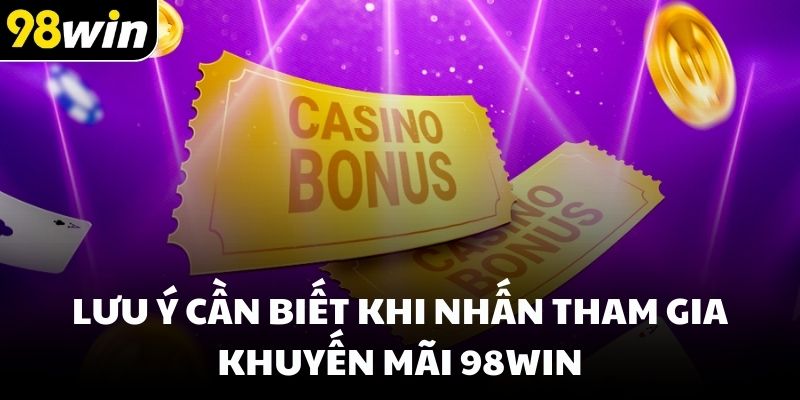 Lưu ý cần biết khi nhấn tham gia khuyến mãi 98win