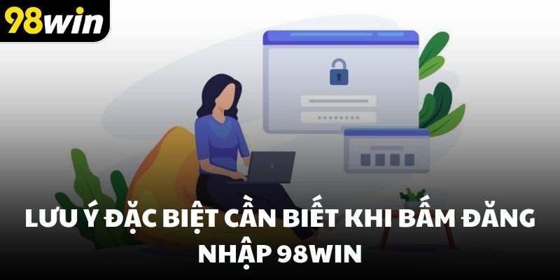 Lưu ý đặc biệt cần biết khi bấm đăng nhập 98win