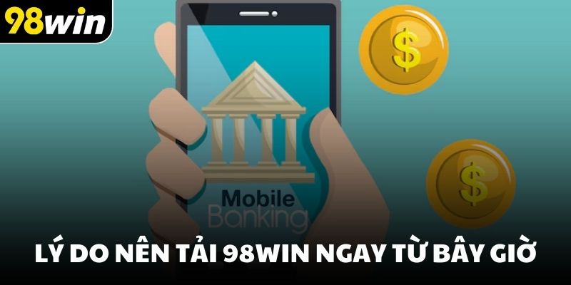 Lý do nên tải 98win ngay từ bây giờ