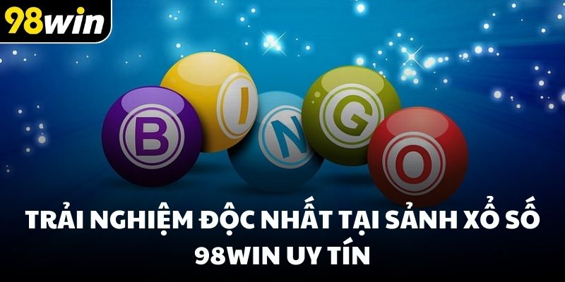 Trải nghiệm độc nhất tại sảnh xổ số 98win uy tín