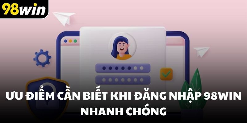 Ưu điểm cần biết khi đăng nhập 98win nhanh chóng